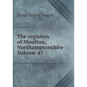 

Книга The registers of Moulton, Northamptonshire Volume 47. Madge Sidney Joseph