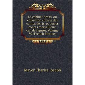 

Книга Le cabinet des fs, ou collection choisie des contes des fs, et autres contes merveilleux, orn de figures Volume 30