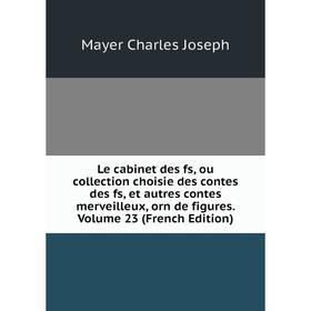 

Книга Le cabinet des fs, ou collection choisie des contes des fs, et autres contes merveilleux, orn de figures Volume 23