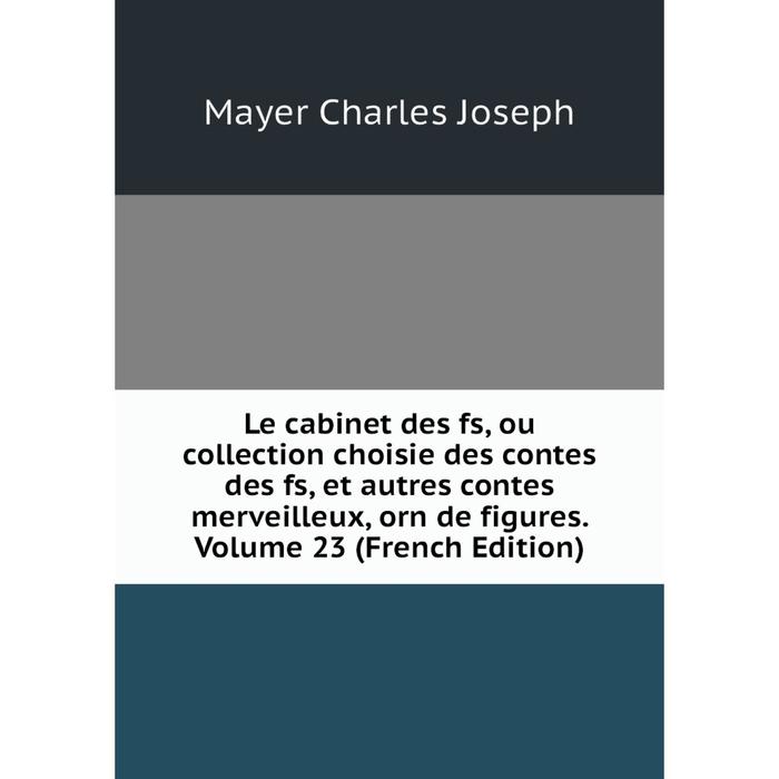 фото Книга le cabinet des fs, ou collection choisie des contes des fs, et autres contes merveilleux, orn de figures volume 23 nobel press