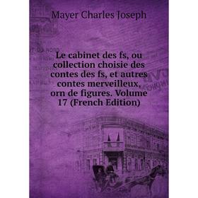 

Книга Le cabinet des fs, ou collection choisie des contes des fs, et autres contes merveilleux, orn de figures Volume 17