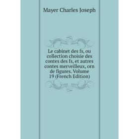 

Книга Le cabinet des fs, ou collection choisie des contes des fs, et autres contes merveilleux, orn de figures Volume 19