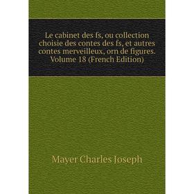 

Книга Le cabinet des fs, ou collection choisie des contes des fs, et autres contes merveilleux, orn de figures Volume 18