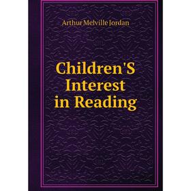 

Книга Children'S Interest in Reading. Arthur Melville Jordan