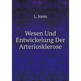 

Книга Wesen Und Entwickelung Der Arteriosklerose. L. Jores