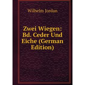 

Книга Zwei Wiegen: Bd. Ceder Und Eiche (German Edition). Wilhelm Jordan