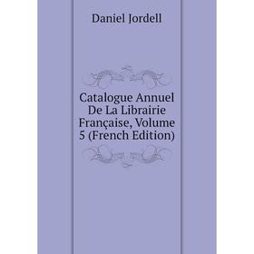 

Книга Catalogue Annuel De La Librairie Française, Volume 5 (French Edition). Daniel Jordell