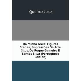 

Книга Da Minha Terra: Figuras Gradas; Impressões De Arte. Illus. De Roque Gameiro E Santos Silva (Portuguese Edition). Queiroz José