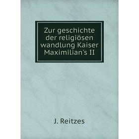 

Книга Zur geschichte der religiösen wandlung Kaiser Maximilian's II. J. Reitzes