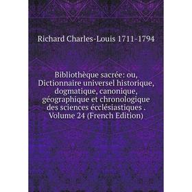 

Книга Bibliothèque sacrée: ou, Dictionnaire universel historique, dogmatique, canonique, géographique et chronologique des sciences écclésiastiques. V