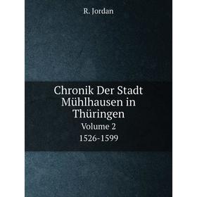 

Книга Chronik Der Stadt Mühlhausen in Thüringen Volume 2. 1526-1599. R. Jordan