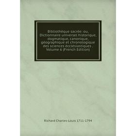 

Книга Bibliothèque sacrée: ou, Dictionnaire universel historique, dogmatique, canonique, géographique et chronologique des sciences écclésiastiques. V