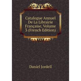 

Книга Catalogue Annuel De La Librairie Française, Volume 3 (French Edition). Daniel Jordell