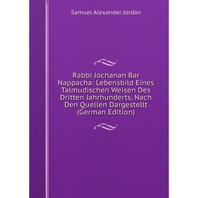 

Книга Rabbi Jochanan Bar Nappacha: Lebensbild Eines Talmudischen Weisen Des Dritten Jahrhunderts, Nach Den Quellen Dargestellt (German Edition)