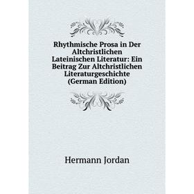 

Книга Rhythmische Prosa in Der Altchristlichen Lateinischen Literatur: Ein Beitrag Zur Altchristlichen Literaturgeschichte (German Edition). Hermann J