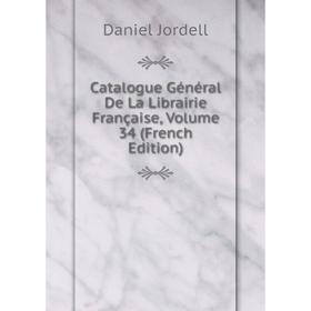 

Книга Catalogue Général De La Librairie Française, Volume 34 (French Edition). Daniel Jordell