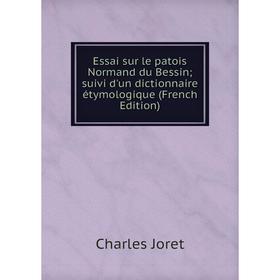 

Книга Essai sur le patois Normand du Bessin; suivi d'un dictionnaire étymologique (French Edition). Charles Joret