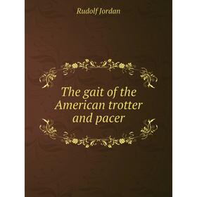 

Книга The gait of the American trotter and pacer. Rudolf Jordan