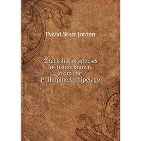 

Книга Check-list of species of fishes known from the PhilippineArchipelago. David Starr Jordan