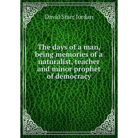 

Книга The days of a man, being memories of a naturalist, teacher and minor prophet of democracy. David Starr Jordan