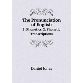 

Книга The Pronunciation of English 1. Phonetics. 2. Phonetic Transcriptions. Daniel Jones