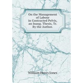 

Книга On the Management of Labour in Contracted Pelvis, an Inaug Thesis, Tr By the Author