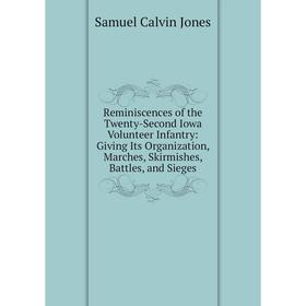 

Книга Reminiscences of the Twenty-Second Iowa Volunteer Infantry: Giving Its Organization, Marches, Skirmishes, Battles, and Sieges. Samuel Calvin Jon