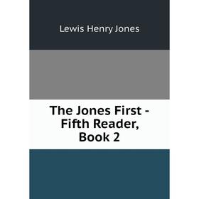 

Книга The Jones First -Fifth Reader, Book 2. Lewis Henry Jones