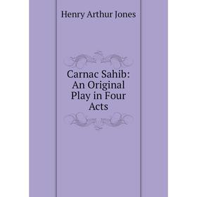 

Книга Carnac Sahib: An Original Play in Four Acts. Henry Arthur Jones