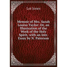 

Книга Memoir of Mrs Sarah Louisa Taylor: or an Illustration of the Work of the Holy Spirit, with an Intr Essay by N Paterson