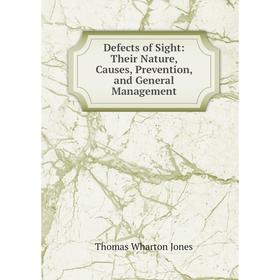 

Книга Defects of Sight: Their Nature, Causes, Prevention, and General Management. Thomas Wharton Jones