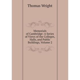 

Книга Memoria ls of Cambridge: A Series of Views of the Colleges, Halls, and Public Buildings, Volume 2