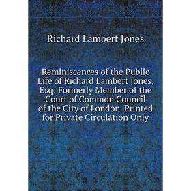 

Книга Reminiscences of the Public Life of Richard Lambert Jones, Esq