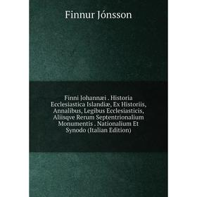 

Книга Finni Johannæi. Historia Ecclesiastica Islandiæ, Ex Historiis, Annalibus, Legibus Ecclesiasticis, Aliisqve Rerum Septentrionalium Monumentis. Na