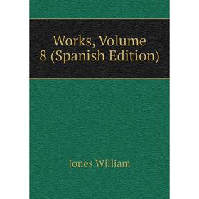 

Книга Works, Volume 8 (Spanish Edition). Jones William