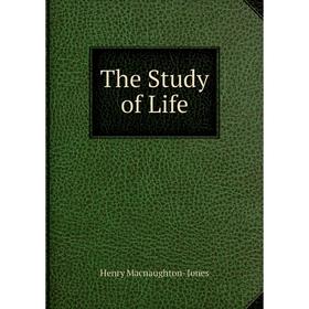 

Книга The Study of Life. Henry Macnaughton- Jones