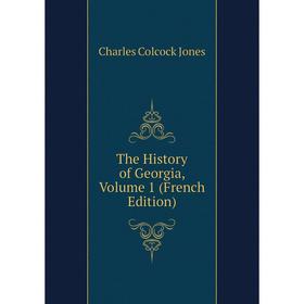 

Книга The History of Georgia, Volume 1 (French Edition). Jones Charles Colcock