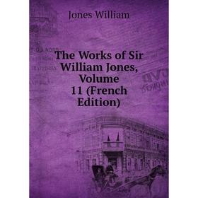 

Книга The Works of Sir William Jones, Volume 11 (French Edition). Jones William