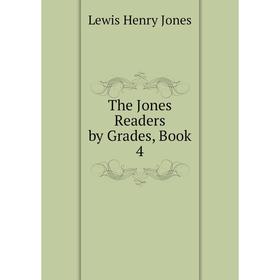 

Книга The Jones Readers by Grades, Book 4. Lewis Henry Jones