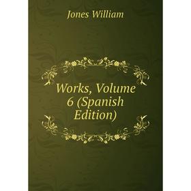

Книга Works, Volume 6 (Spanish Edition). Jones William