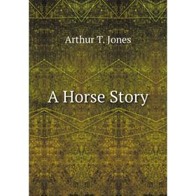 

Книга A Horse Story. Arthur T. Jones