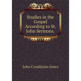 

Книга Studies in the Gospel According to St. John Sermons. John Cynddylan Jones