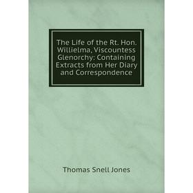 

Книга The Life of the Rt. Hon. Willielma, Viscountess Glenorchy: Containing Extracts from Her Diary and Correspondence. Thomas Snell Jones