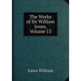 

Книга The Works of Sir William Jones, Volume 13. Jones William