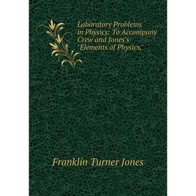 

Книга Laboratory Problems in Physics: To Accompany Crew and Jones's Elements of Physics,