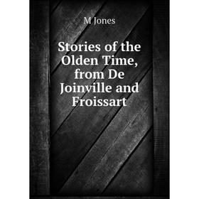 

Книга Stories of the Olden Time, from De Joinville and Froissart. M Jones