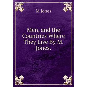 

Книга Men, and the Countries Where They Live By M Jones