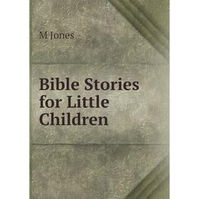 

Книга Bible Stories for Little Children. M Jones