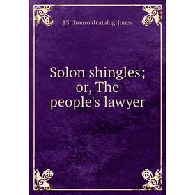

Книга Solon shingles; or, The people's lawyer. J S. [from old catalog] Jones