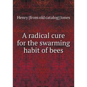 

Книга A radical cure for the swarming habit of bees. Henry [from old catalog] Jones